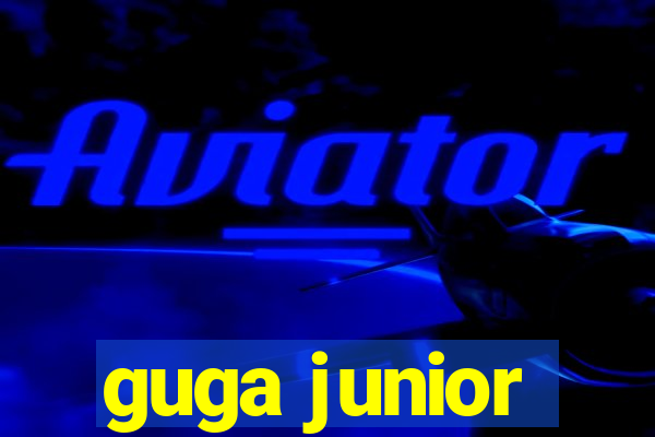 guga junior